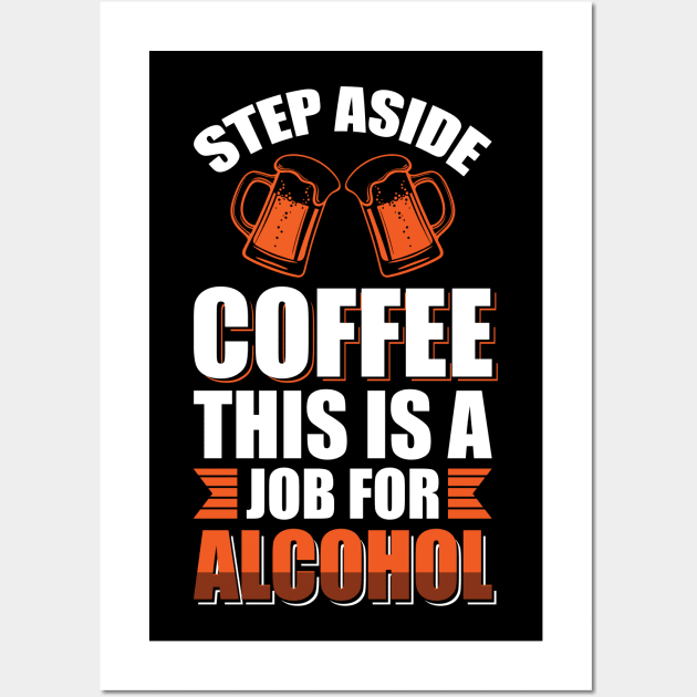 Step aside coffee this is a job for alcohol - Funny Hilarious Meme Satire Simple Black and White Beer Lover Gifts Presents Quotes Sayings Wall Art by Arish Van Designs